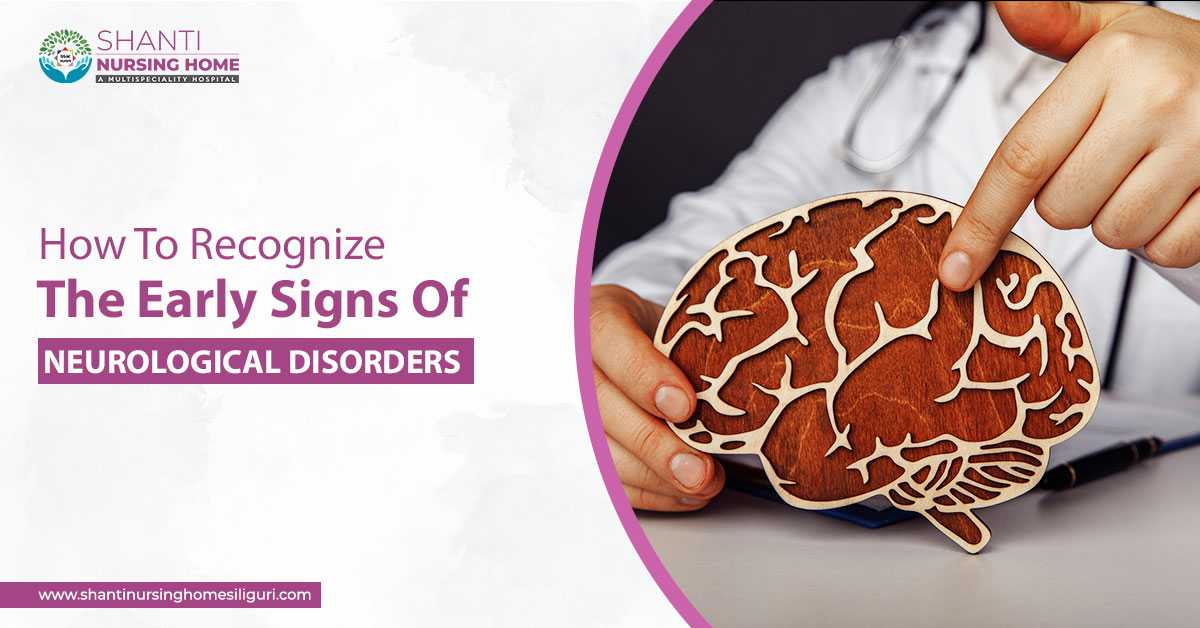 How To Recognize The Early Signs of Neurological Disorders