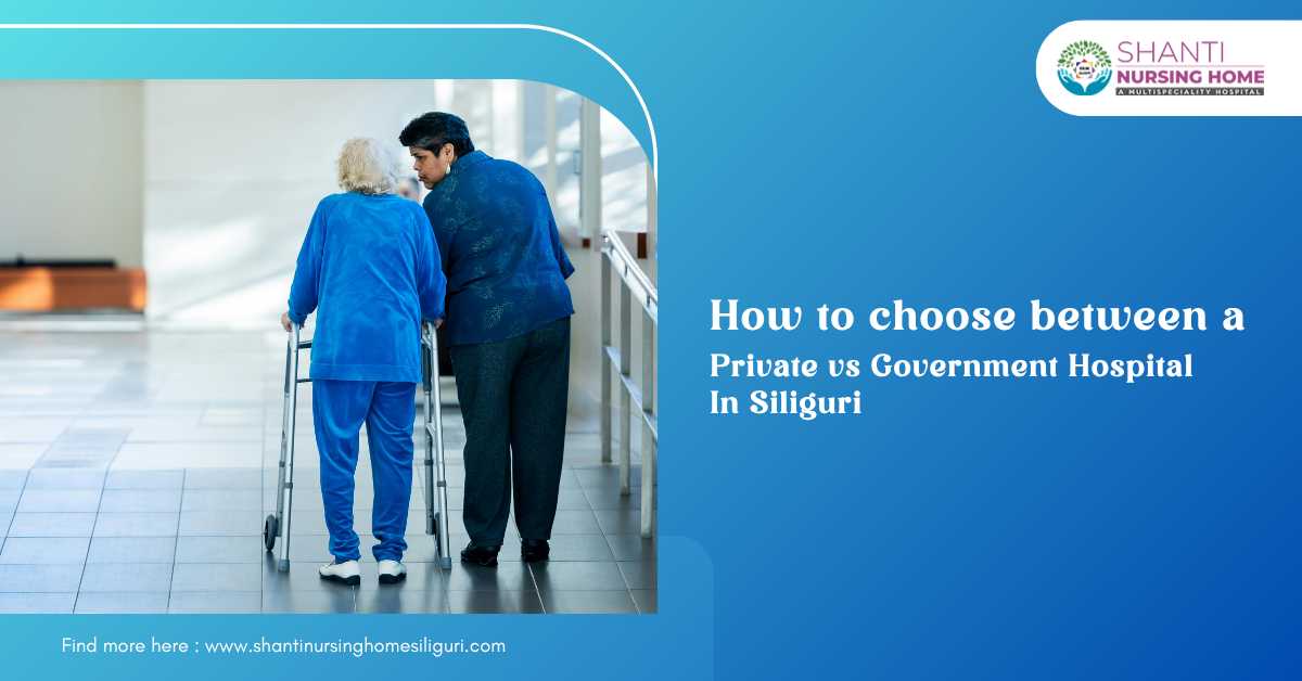 How to Choose Between a Private vs Government Hospital in Siliguri