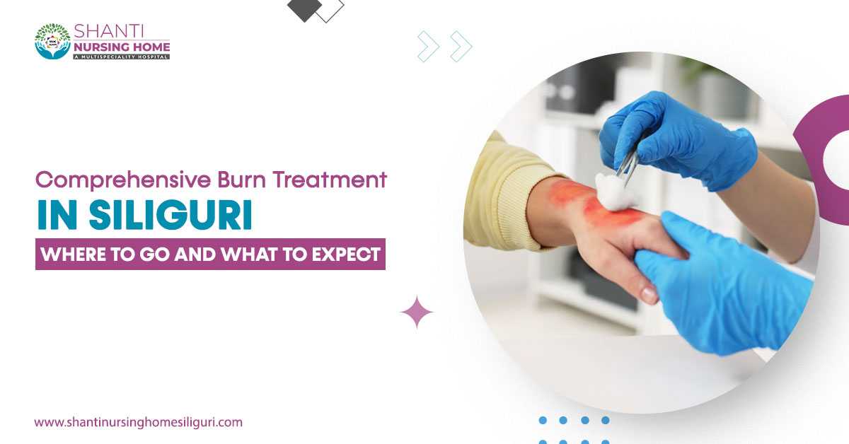 Comprehensive Burn Treatment in Siliguri: Where to Go and What to Expect