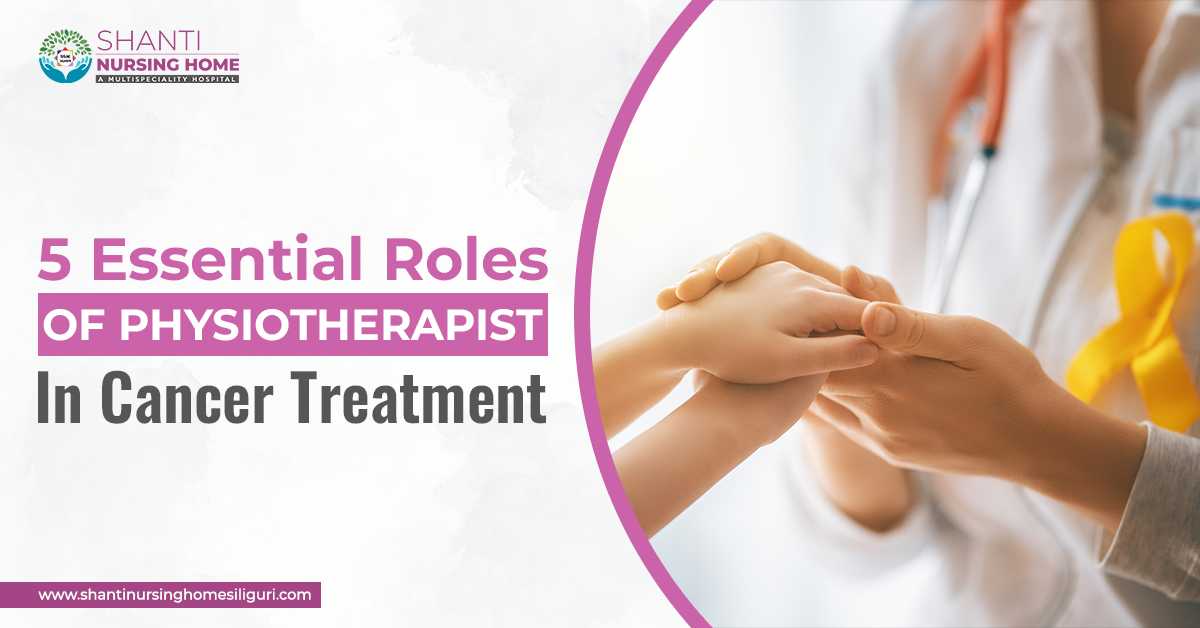 5 Essential Roles Of Physiotherapist In Cancer Treatment