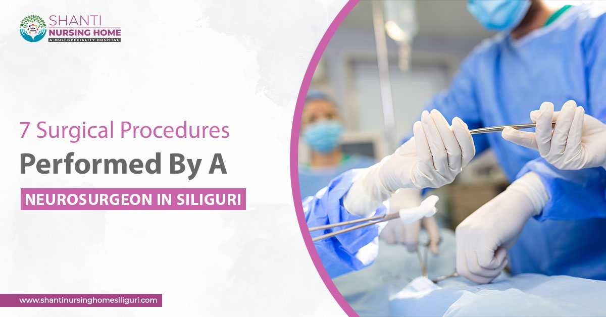 7 Surgical Procedures Performed By A Neurosurgeon In Siliguri